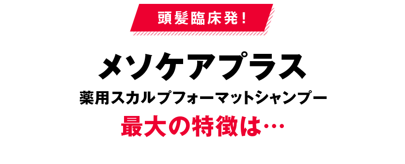 頭髪臨床発！メソケアプラス薬用スカルプフォーマットシャンプー最大の特徴は…